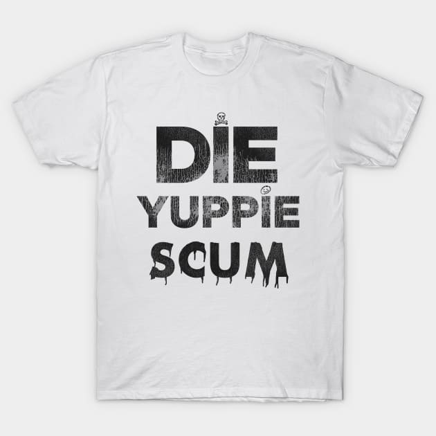 Die Yuppie Scum T-Shirt by darklordpug